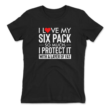 I Love My Six Pack So Much, I Protect It With A Layer Of Fat Womens T-Shirt in Black color